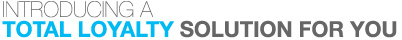 Introducing a Total Loyalty Solution For You